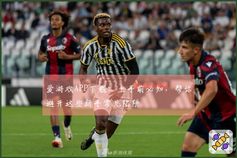 爱游戏APP下载：上手前必知，帮你避开这些新手常见陷阱